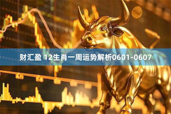 财汇盈 12生肖一周运势解析0601-0607