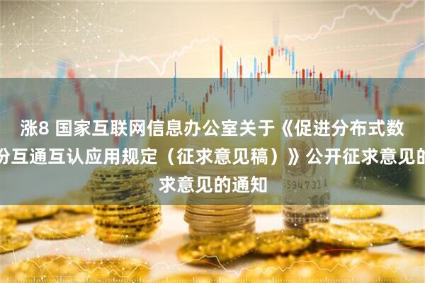 涨8 国家互联网信息办公室关于《促进分布式数字身份互通互认应用规定（征求意见稿）》公开征求意见的通知